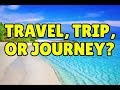 Travel, Trip, and Journey - Confusing English Words